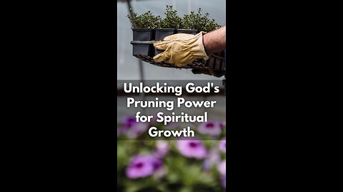 Unlocking God's Pruning Power for Spiritual Growth