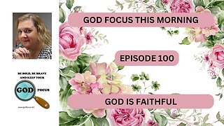 GOD FOCUS THIS MORNING -- EPISODE 100 GOD IS FAITHFUL