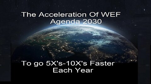 Sinister 2030 WEF Agenda's To Accelerate 5X's-10X's Faster For Each Year