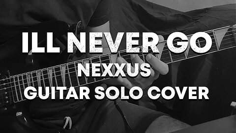 Ill Never Go - Nexxus (Guitar Solo Cover)