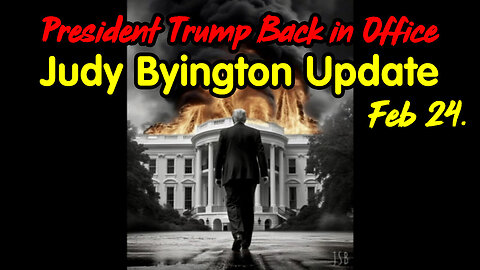 President Trump Back in Office - Judy Byington Update Feb 24.