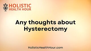 Any thoughts about Hysterectomy?