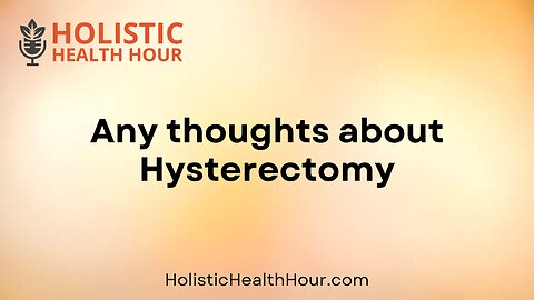 Any thoughts about Hysterectomy?