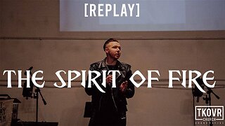 REPLAY - FIRE UPON THE EARTH - WK7 - THE SPIRIT OF FIRE