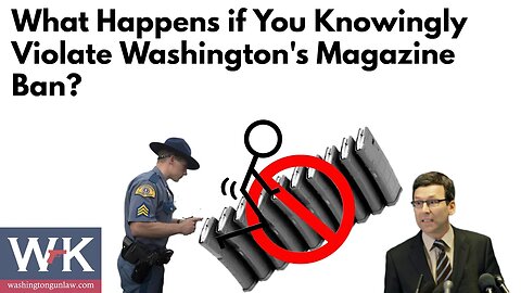 What Happens if You Knowingly Violate Washington's Magazine Ban?