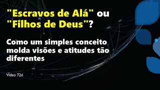 72d "Escravos de Alá" ou "Filhos de Deus": Um conceito simples molda visões e atitudes antagônicas