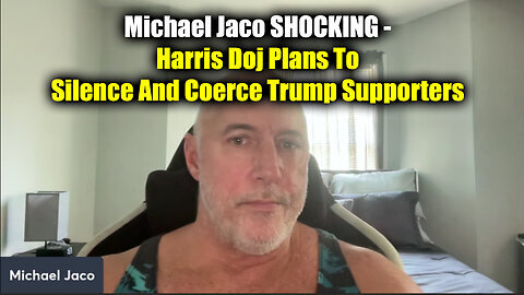 Michael Jaco SHOCKING - Harris DOJ Plans To Silence And Coerce Trump Supporters