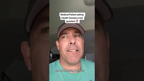 Cannabis Medical patient questions the government of Canada Medical Cannabis industry.
