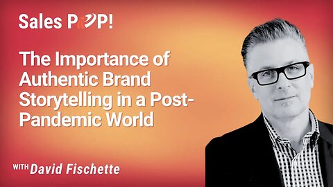 Authentic Brand Storytelling in a Post-Pandemic World - David Fischette