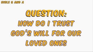 How Do I Trust God’s Will for our Loved Ones?