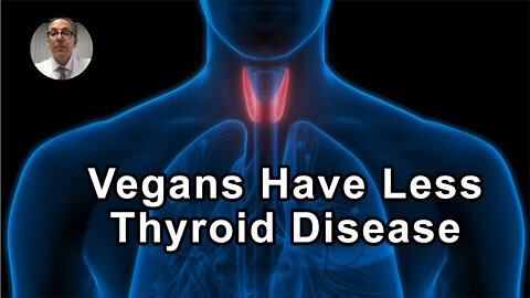 Study Shows People Who Ate A Vegan Diet Had Less Thyroid Disease - Joel Kahn, MD - Interview