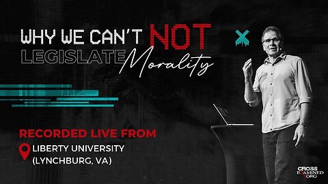 Why we Can’t NOT Legislate Morality (Recorded live from @libertyuniversity)