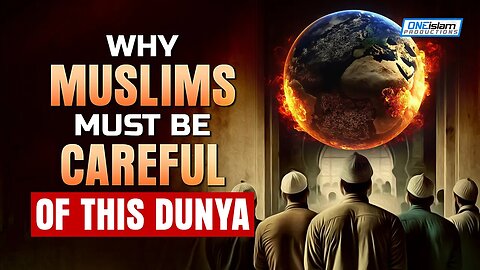 WHY MUSLIMS MUST BE CAREFUL OF THIS DUNYA