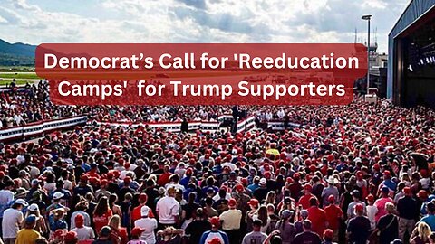 Trump Supporters Face 'Reeducation Camps' if This Democrat Wins—Find Out More!