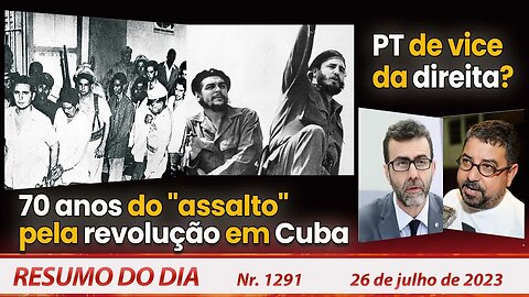 70 anos do "assalto" pela revolução em Cuba. PT vice da direita? - Resumo do Dia nº 1291 - 26/7/23