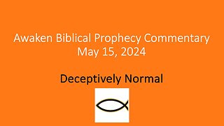 Awaken Biblical Prophecy Commentary - Deceptively Normal