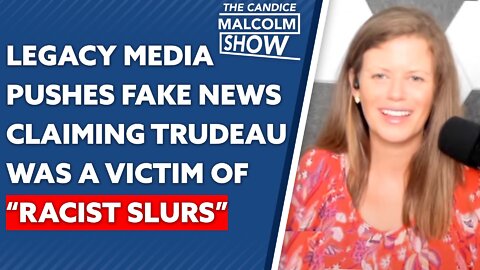 Legacy media pushes fake news claiming Trudeau was a victim of “racist slurs”