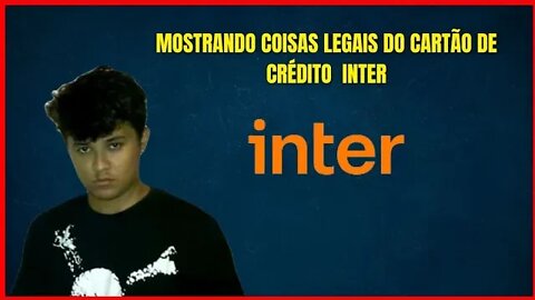 coisas legais que ninquem sabe sobre o cartão de credito inter e contas digitais