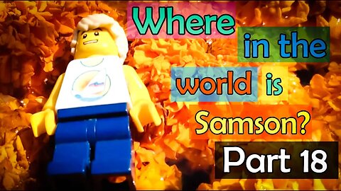 Where in the World is Samson? (Part 18)