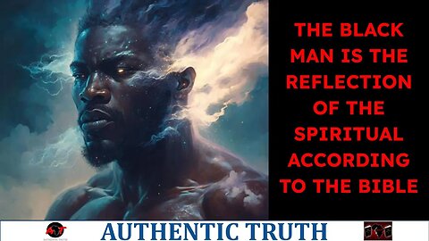 The Black man is the Reflection of the Spiritual according to the bible