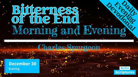December 30 Evening Devotional | Bitterness of the End | Morning and Evening by Charles Spurgeon