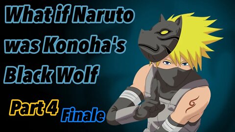 What if Naruto was Konoha’s Black Wolf | Part 4 | Finale