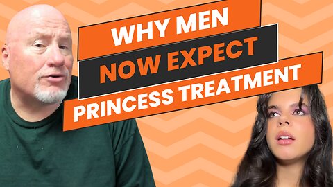 Why Men Now Expect the "Princess Treatment"