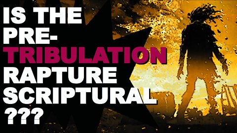 Is the PRE-TRIBULATION RAPTURE scriptural ??? 2022