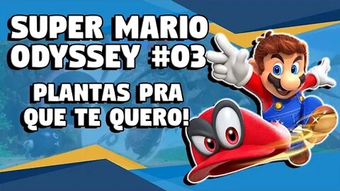 Super Mario Odyssey #03 Plantas Pra Que Te Quero!