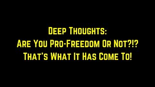 Deep Thoughts: Are You Pro-Freedom Or Not?!?