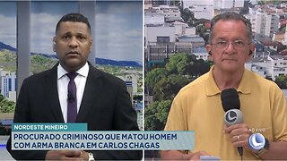 Nordeste Mineiro: Procurado Criminoso que Matou Homem com Arma Branca em Carlos Chagas.