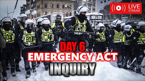 Day 6 - EMERGENCY ACT INQUIRY - LIVE COVERAGE