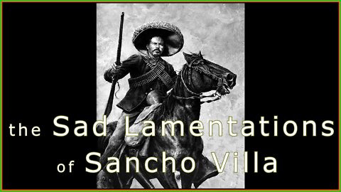 Sad Lamentations of Sancho Villa