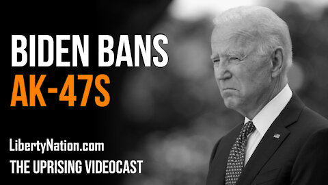 Biden Bans AK-47s - The Uprising Videocast