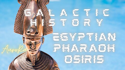 Galactic History | Egyptian Pharaoh Osiris | Chapter 22