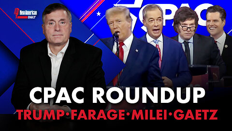New American Daily | CPAC Roundup: Trump, Farage, Milei, Gaetz