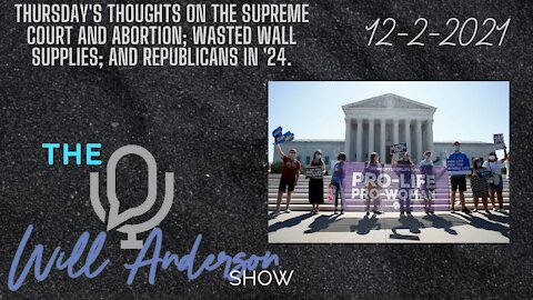 Thursday's Thoughts On The Supreme Court And Abortion; Wasted Wall Supplies; And Republicans in '24.