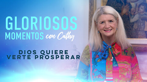 MOMENTOS GLORIOSOS CON CATHY: “Dios quiere verte prosperar”