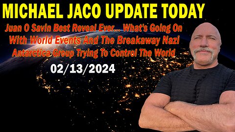 Michael Jaco & Juan O Savin Update Today Feb 13: "BOMBSHELL: Something Big Is Coming"