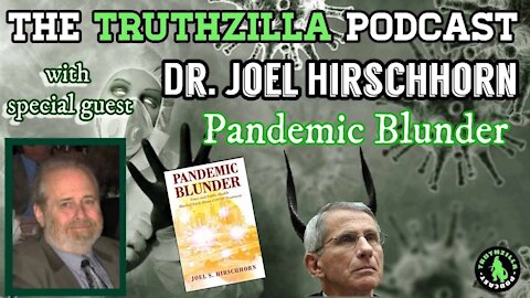 Truthzilla Podcast #055 - Dr. Joel Hirschhorn - Author of "Pandemic Blunder"