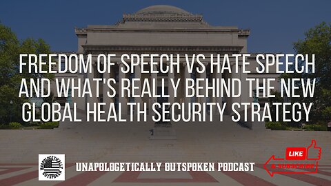 FREEDOM OF SPEECH VS HATE SPEECH AND WHAT'S REALLY BEHIND THE NEW GLOBAL HEALTH SECURITY STRATEGY