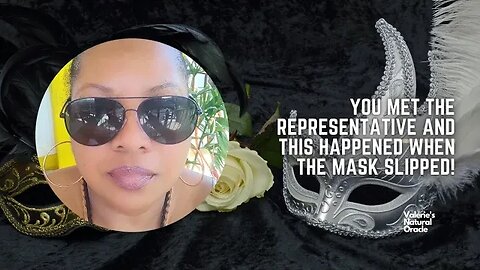 YOU MET THE REPRESENTATIVE AND THIS HAPPENED WHEN THE MASK SLIPPED!