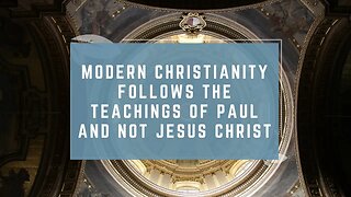 Modern Christianity Follows the Teachings of Paul and not Jesus Christ