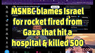 MSNBC blames Israel for rocket fired from Gaza that hit a hospital & killed 500-ShenSez 325