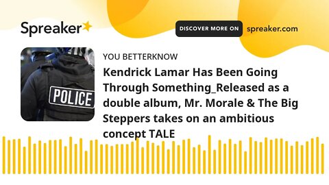 Kendrick Lamar Has Been Going Through Something_Released as a double album, Mr. Morale & The Big Ste