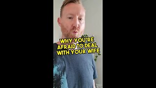 Why you're afraid to deal with your wife