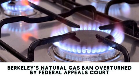 Berkeley's Natural Gas Ban Overturned by Federal Appeals Court