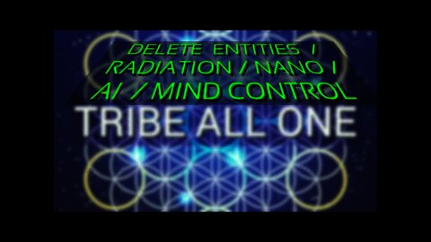 TRIBE ALL ONE | Delete demonic frequencies, mind control, AI, nano technology, radiation