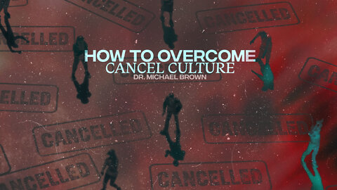 How to Overcome Cancel Culture ~Dr. Michael Brown