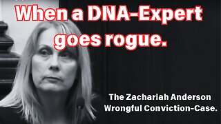 When a "DNA-Expert" goes rogue - The Zach Anderson Wrongful Conviction-case.